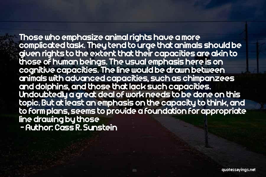 Cass R. Sunstein Quotes: Those Who Emphasize Animal Rights Have A More Complicated Task. They Tend To Urge That Animals Should Be Given Rights