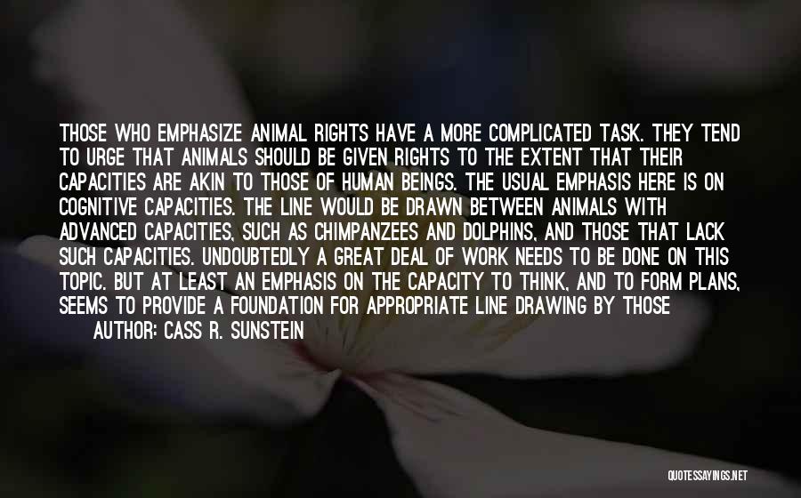 Cass R. Sunstein Quotes: Those Who Emphasize Animal Rights Have A More Complicated Task. They Tend To Urge That Animals Should Be Given Rights