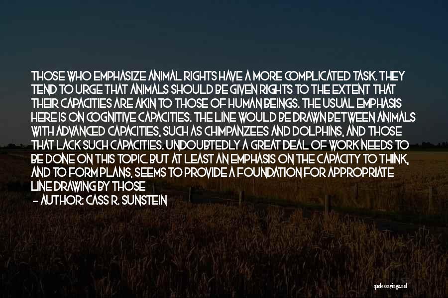 Cass R. Sunstein Quotes: Those Who Emphasize Animal Rights Have A More Complicated Task. They Tend To Urge That Animals Should Be Given Rights