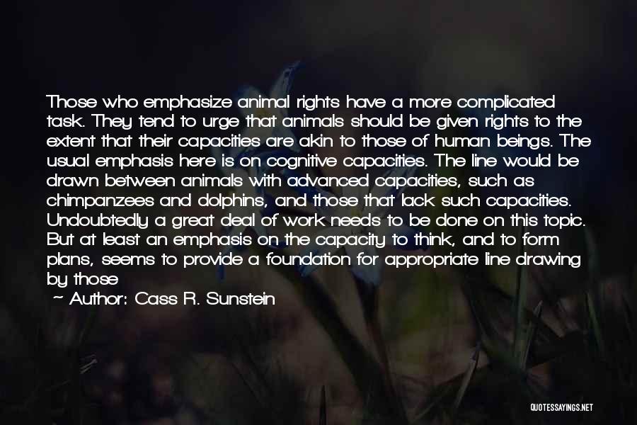 Cass R. Sunstein Quotes: Those Who Emphasize Animal Rights Have A More Complicated Task. They Tend To Urge That Animals Should Be Given Rights