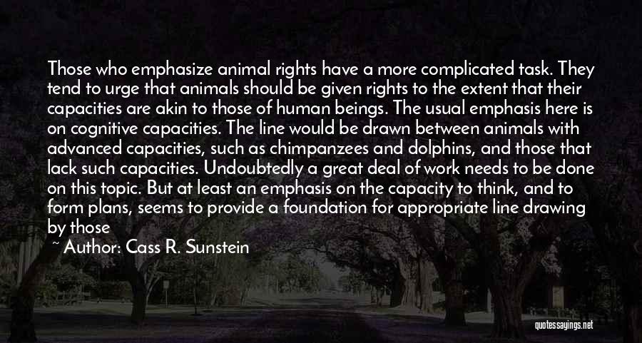 Cass R. Sunstein Quotes: Those Who Emphasize Animal Rights Have A More Complicated Task. They Tend To Urge That Animals Should Be Given Rights