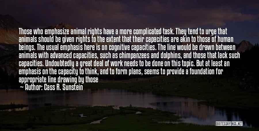 Cass R. Sunstein Quotes: Those Who Emphasize Animal Rights Have A More Complicated Task. They Tend To Urge That Animals Should Be Given Rights