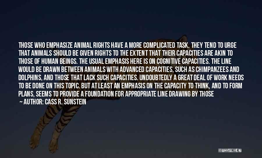 Cass R. Sunstein Quotes: Those Who Emphasize Animal Rights Have A More Complicated Task. They Tend To Urge That Animals Should Be Given Rights