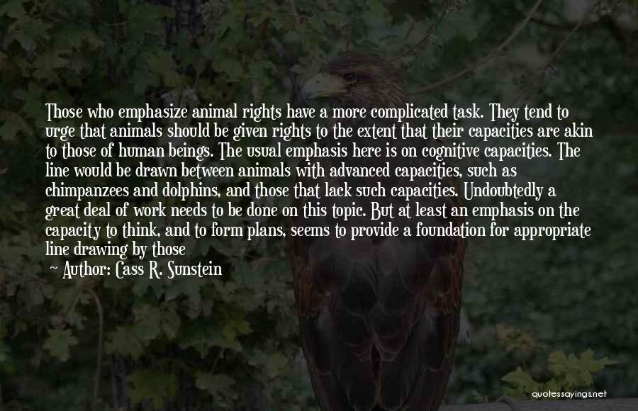 Cass R. Sunstein Quotes: Those Who Emphasize Animal Rights Have A More Complicated Task. They Tend To Urge That Animals Should Be Given Rights