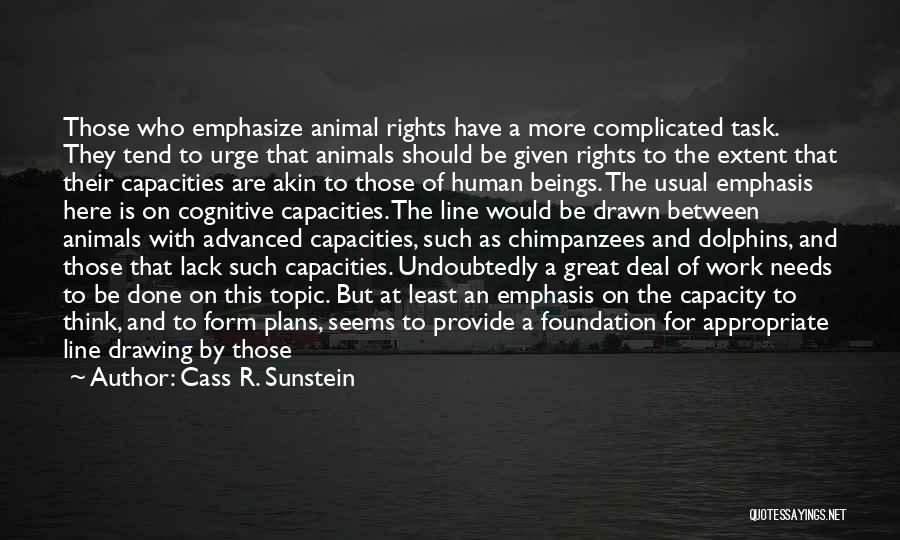 Cass R. Sunstein Quotes: Those Who Emphasize Animal Rights Have A More Complicated Task. They Tend To Urge That Animals Should Be Given Rights