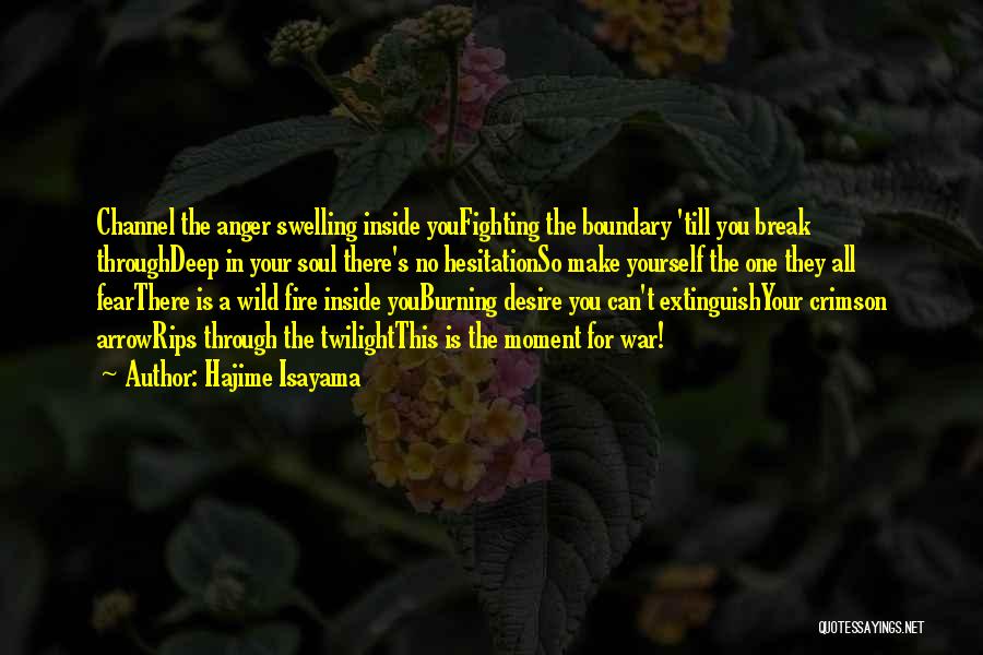 Hajime Isayama Quotes: Channel The Anger Swelling Inside Youfighting The Boundary 'till You Break Throughdeep In Your Soul There's No Hesitationso Make Yourself