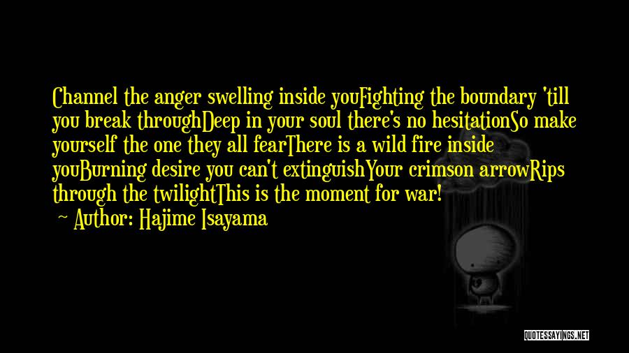 Hajime Isayama Quotes: Channel The Anger Swelling Inside Youfighting The Boundary 'till You Break Throughdeep In Your Soul There's No Hesitationso Make Yourself