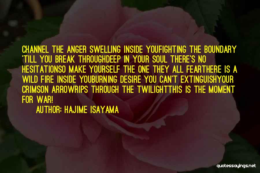 Hajime Isayama Quotes: Channel The Anger Swelling Inside Youfighting The Boundary 'till You Break Throughdeep In Your Soul There's No Hesitationso Make Yourself