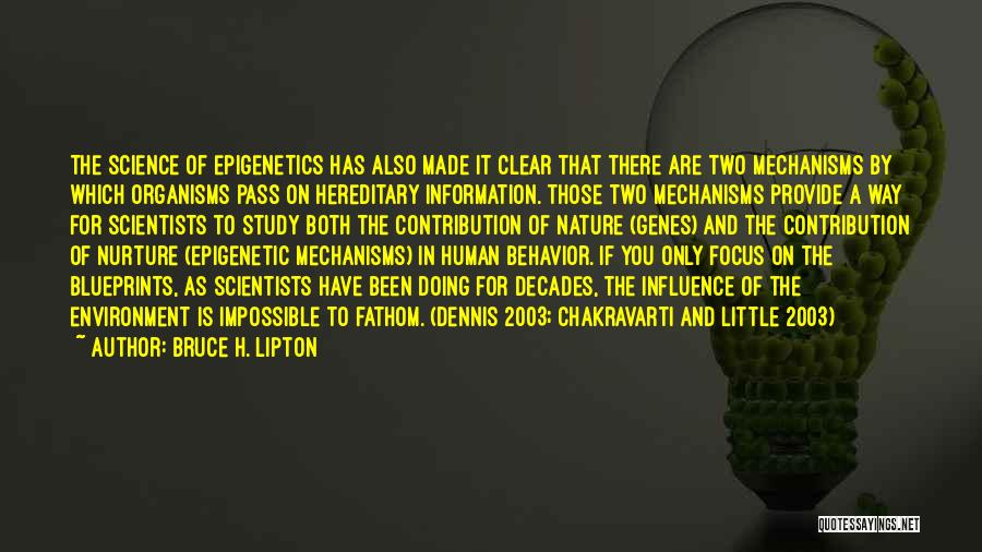 Bruce H. Lipton Quotes: The Science Of Epigenetics Has Also Made It Clear That There Are Two Mechanisms By Which Organisms Pass On Hereditary