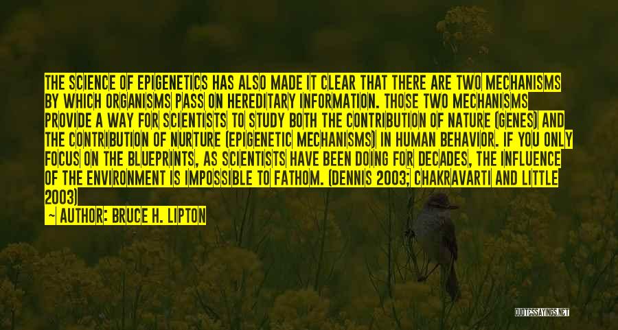 Bruce H. Lipton Quotes: The Science Of Epigenetics Has Also Made It Clear That There Are Two Mechanisms By Which Organisms Pass On Hereditary