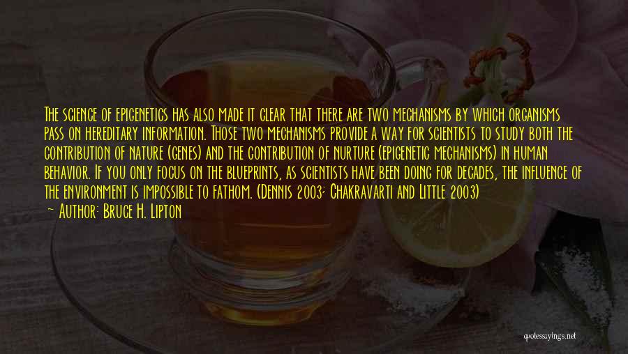 Bruce H. Lipton Quotes: The Science Of Epigenetics Has Also Made It Clear That There Are Two Mechanisms By Which Organisms Pass On Hereditary