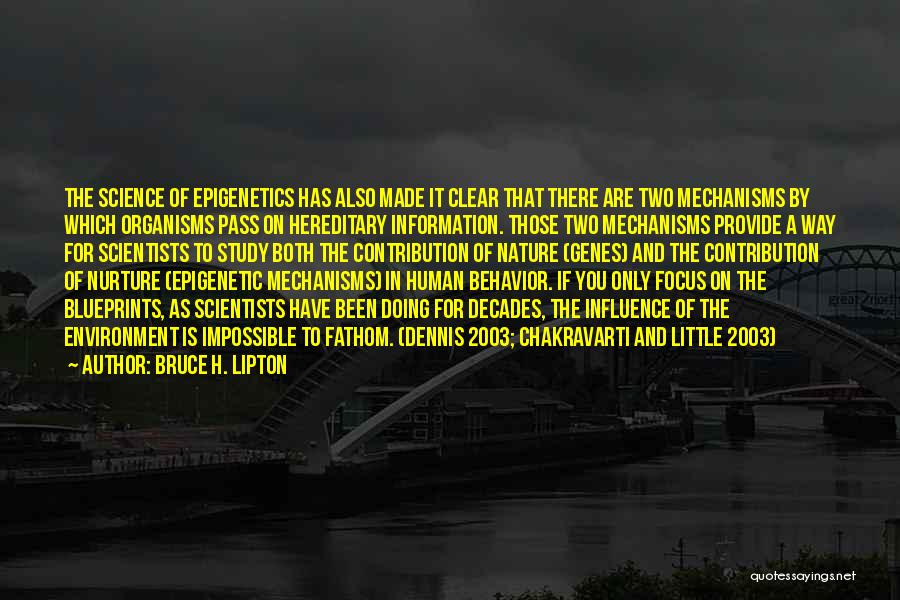 Bruce H. Lipton Quotes: The Science Of Epigenetics Has Also Made It Clear That There Are Two Mechanisms By Which Organisms Pass On Hereditary