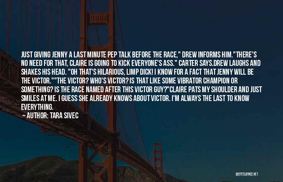 Tara Sivec Quotes: Just Giving Jenny A Last Minute Pep Talk Before The Race, Drew Informs Him.there's No Need For That, Claire Is