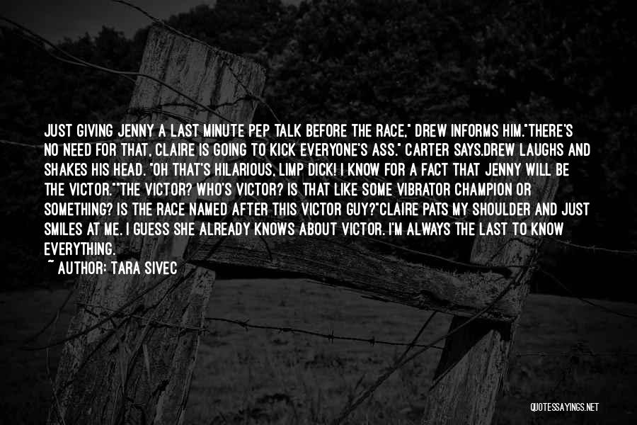 Tara Sivec Quotes: Just Giving Jenny A Last Minute Pep Talk Before The Race, Drew Informs Him.there's No Need For That, Claire Is