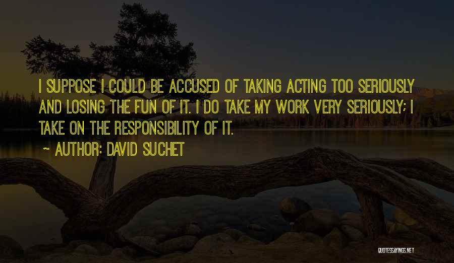 David Suchet Quotes: I Suppose I Could Be Accused Of Taking Acting Too Seriously And Losing The Fun Of It. I Do Take