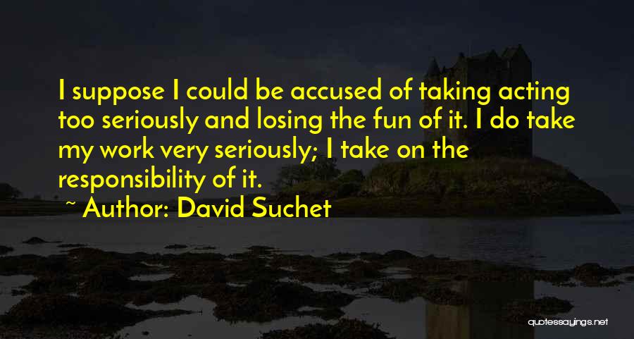David Suchet Quotes: I Suppose I Could Be Accused Of Taking Acting Too Seriously And Losing The Fun Of It. I Do Take