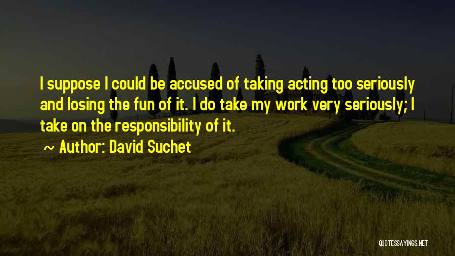 David Suchet Quotes: I Suppose I Could Be Accused Of Taking Acting Too Seriously And Losing The Fun Of It. I Do Take