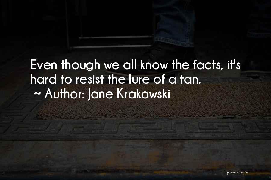 Jane Krakowski Quotes: Even Though We All Know The Facts, It's Hard To Resist The Lure Of A Tan.