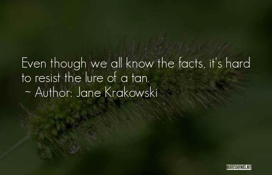 Jane Krakowski Quotes: Even Though We All Know The Facts, It's Hard To Resist The Lure Of A Tan.