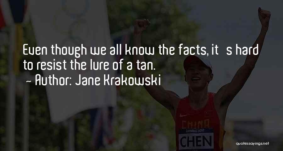 Jane Krakowski Quotes: Even Though We All Know The Facts, It's Hard To Resist The Lure Of A Tan.