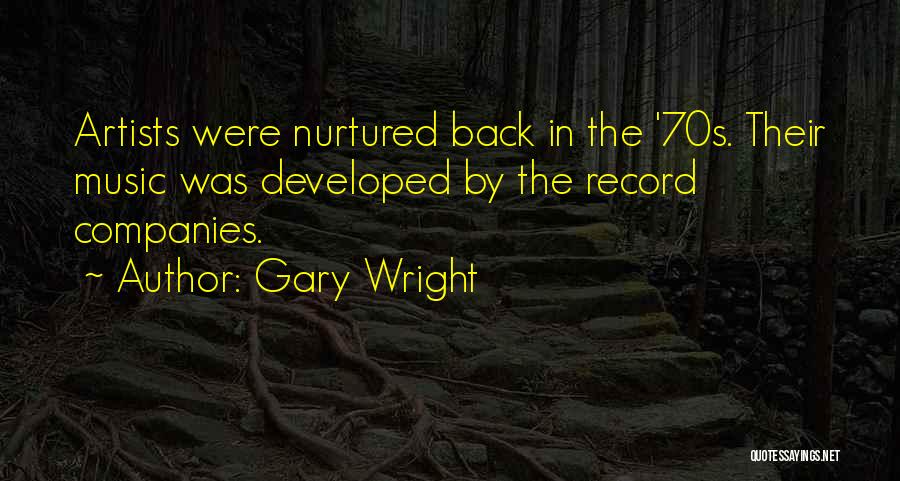 Gary Wright Quotes: Artists Were Nurtured Back In The '70s. Their Music Was Developed By The Record Companies.