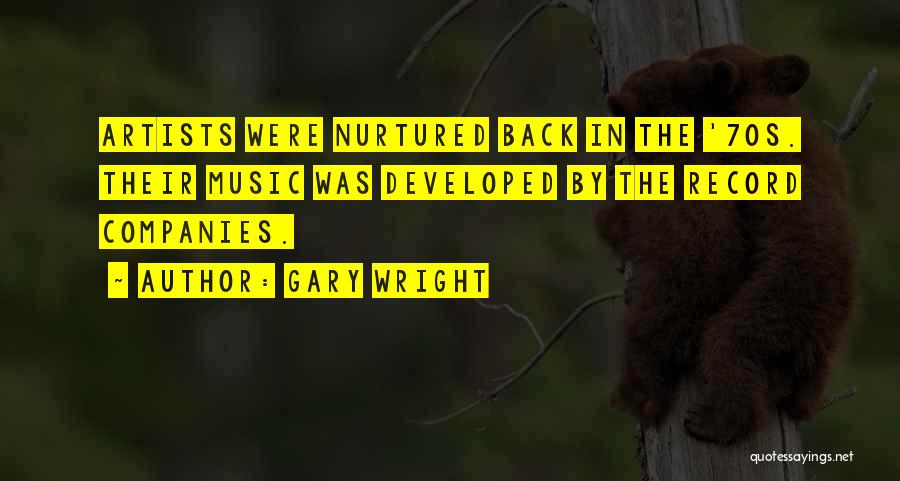 Gary Wright Quotes: Artists Were Nurtured Back In The '70s. Their Music Was Developed By The Record Companies.