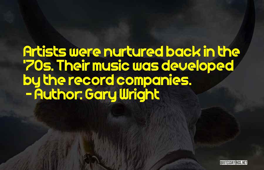Gary Wright Quotes: Artists Were Nurtured Back In The '70s. Their Music Was Developed By The Record Companies.