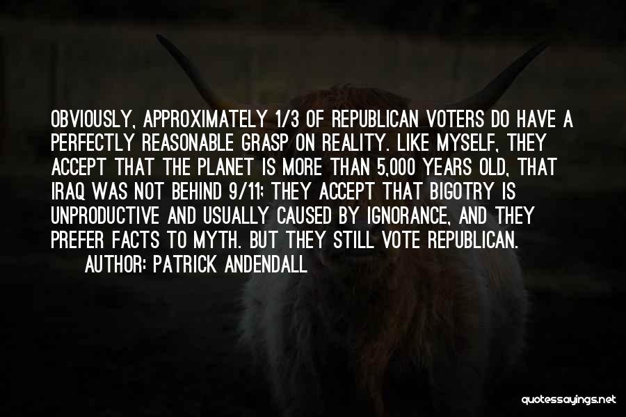 Patrick Andendall Quotes: Obviously, Approximately 1/3 Of Republican Voters Do Have A Perfectly Reasonable Grasp On Reality. Like Myself, They Accept That The