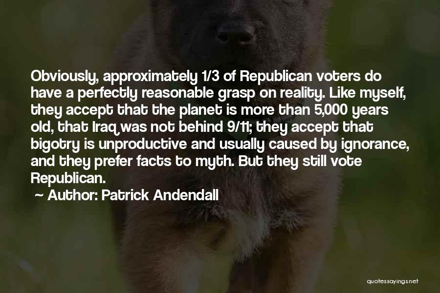 Patrick Andendall Quotes: Obviously, Approximately 1/3 Of Republican Voters Do Have A Perfectly Reasonable Grasp On Reality. Like Myself, They Accept That The
