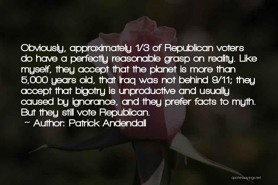 Patrick Andendall Quotes: Obviously, Approximately 1/3 Of Republican Voters Do Have A Perfectly Reasonable Grasp On Reality. Like Myself, They Accept That The