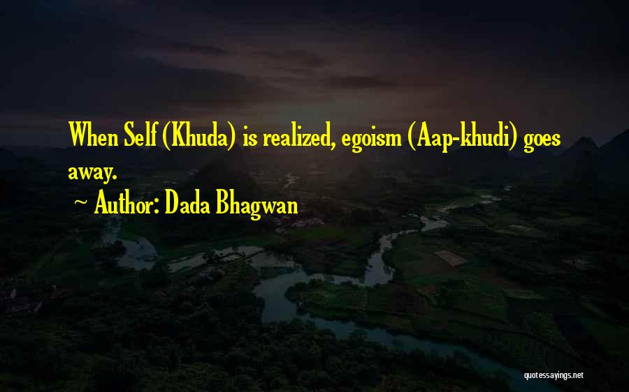 Dada Bhagwan Quotes: When Self (khuda) Is Realized, Egoism (aap-khudi) Goes Away.