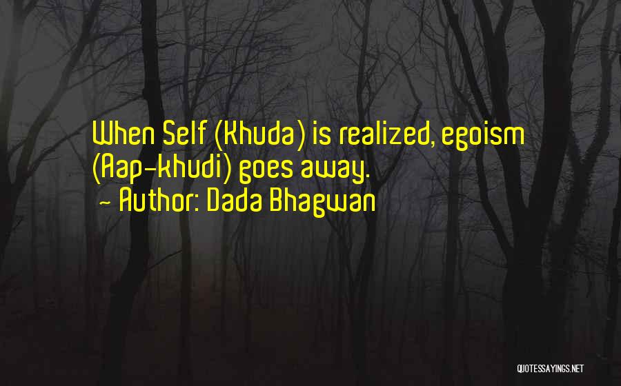 Dada Bhagwan Quotes: When Self (khuda) Is Realized, Egoism (aap-khudi) Goes Away.