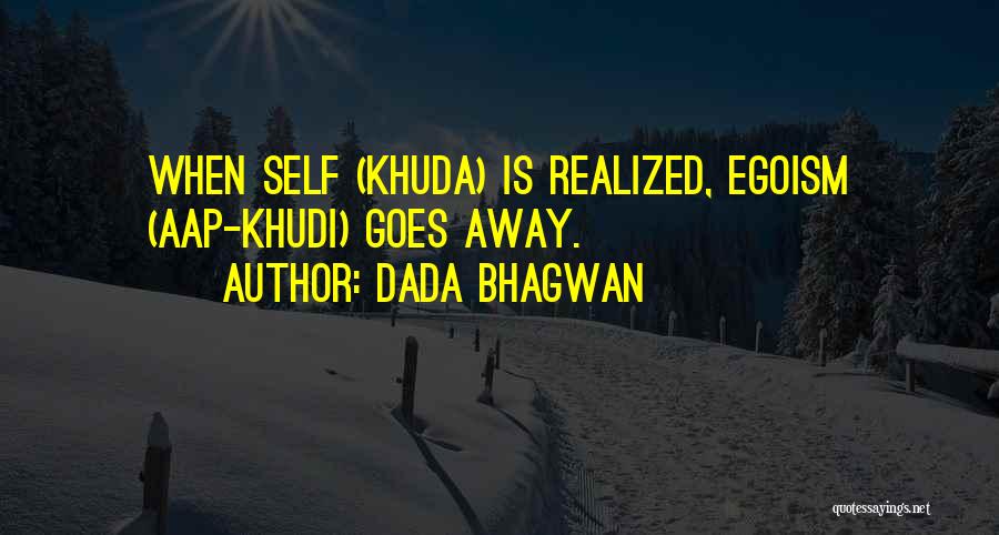 Dada Bhagwan Quotes: When Self (khuda) Is Realized, Egoism (aap-khudi) Goes Away.