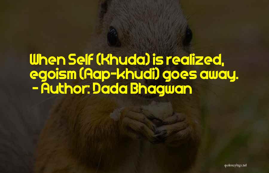 Dada Bhagwan Quotes: When Self (khuda) Is Realized, Egoism (aap-khudi) Goes Away.
