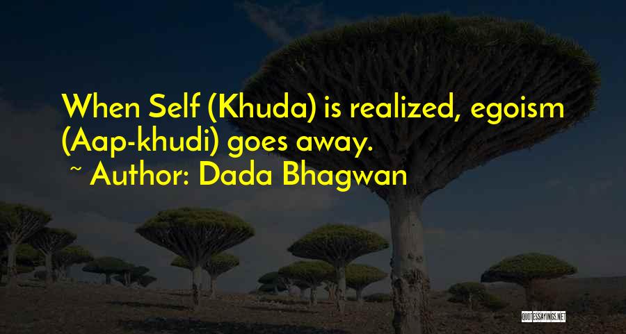 Dada Bhagwan Quotes: When Self (khuda) Is Realized, Egoism (aap-khudi) Goes Away.