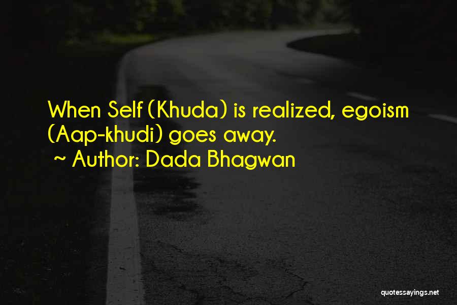 Dada Bhagwan Quotes: When Self (khuda) Is Realized, Egoism (aap-khudi) Goes Away.
