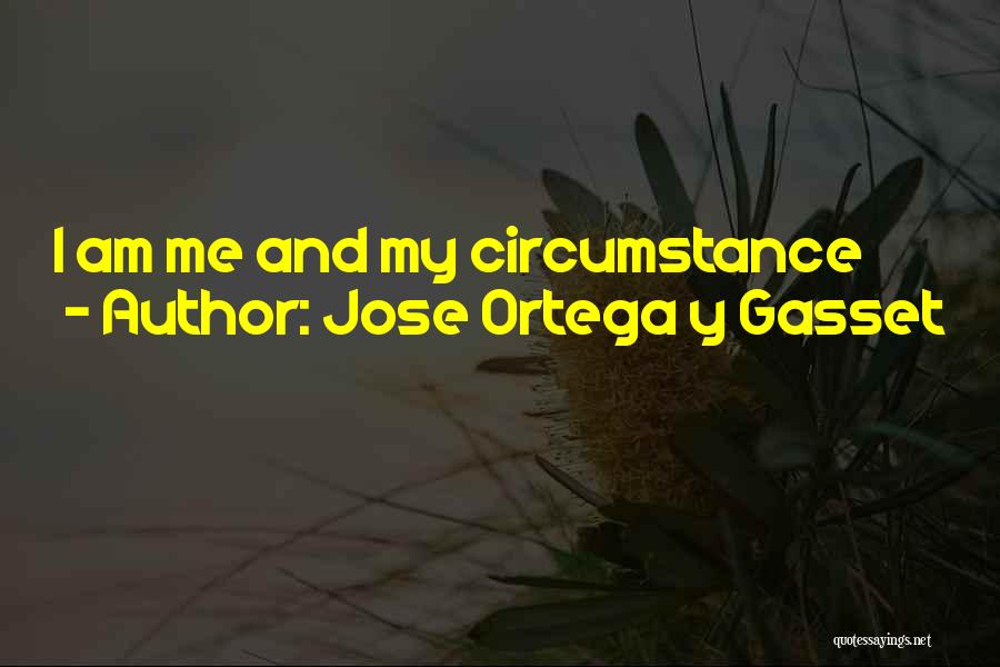 Jose Ortega Y Gasset Quotes: I Am Me And My Circumstance