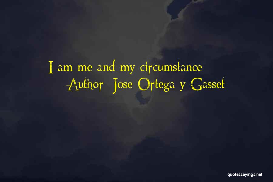Jose Ortega Y Gasset Quotes: I Am Me And My Circumstance