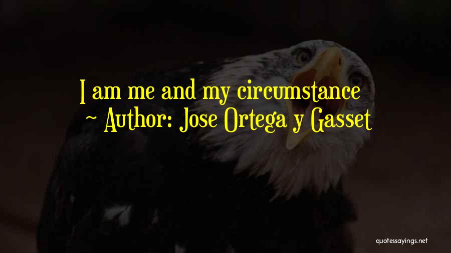 Jose Ortega Y Gasset Quotes: I Am Me And My Circumstance