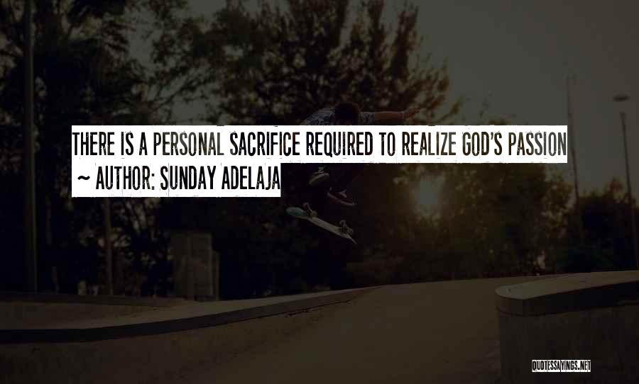 Sunday Adelaja Quotes: There Is A Personal Sacrifice Required To Realize God's Passion