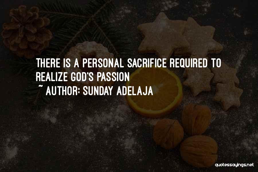Sunday Adelaja Quotes: There Is A Personal Sacrifice Required To Realize God's Passion