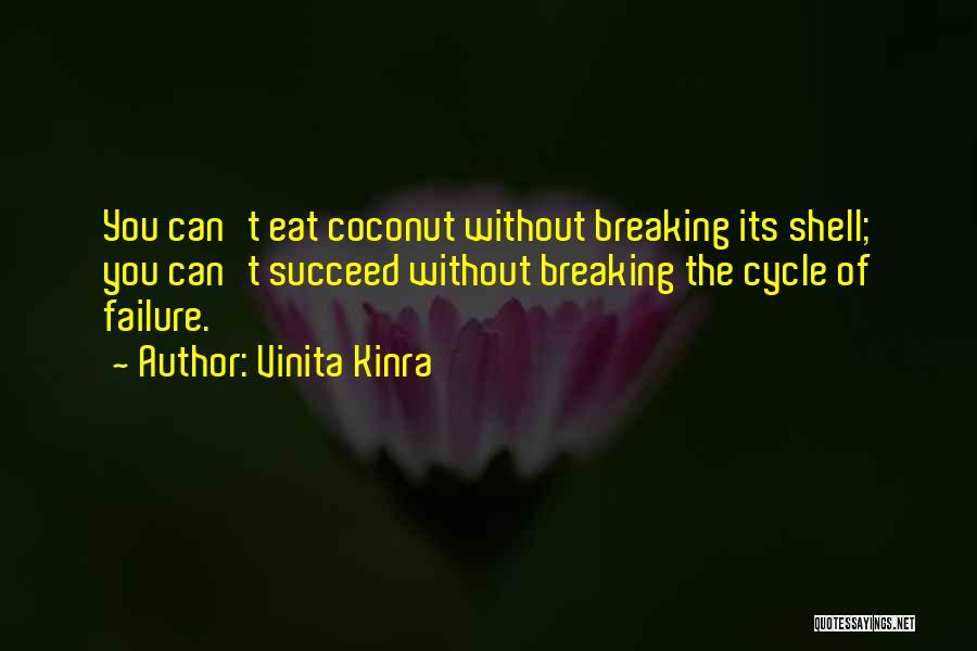 Vinita Kinra Quotes: You Can't Eat Coconut Without Breaking Its Shell; You Can't Succeed Without Breaking The Cycle Of Failure.