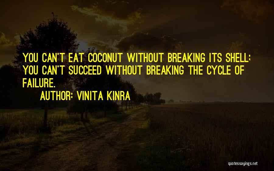 Vinita Kinra Quotes: You Can't Eat Coconut Without Breaking Its Shell; You Can't Succeed Without Breaking The Cycle Of Failure.