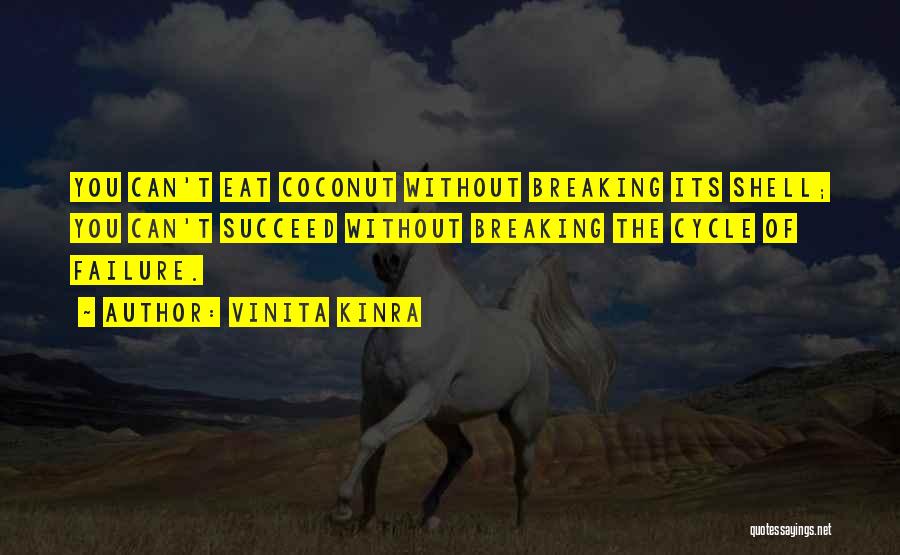 Vinita Kinra Quotes: You Can't Eat Coconut Without Breaking Its Shell; You Can't Succeed Without Breaking The Cycle Of Failure.