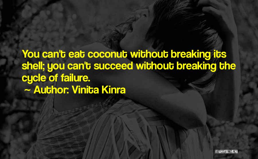 Vinita Kinra Quotes: You Can't Eat Coconut Without Breaking Its Shell; You Can't Succeed Without Breaking The Cycle Of Failure.