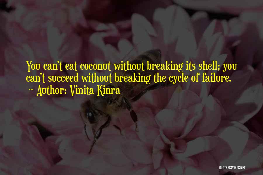 Vinita Kinra Quotes: You Can't Eat Coconut Without Breaking Its Shell; You Can't Succeed Without Breaking The Cycle Of Failure.