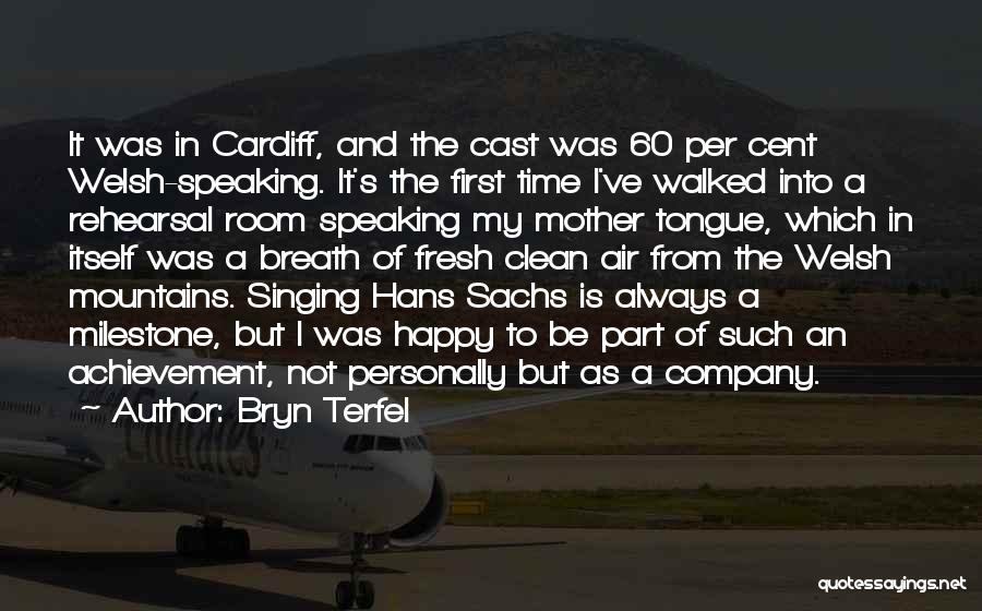 Bryn Terfel Quotes: It Was In Cardiff, And The Cast Was 60 Per Cent Welsh-speaking. It's The First Time I've Walked Into A