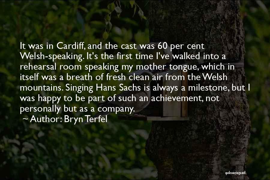 Bryn Terfel Quotes: It Was In Cardiff, And The Cast Was 60 Per Cent Welsh-speaking. It's The First Time I've Walked Into A