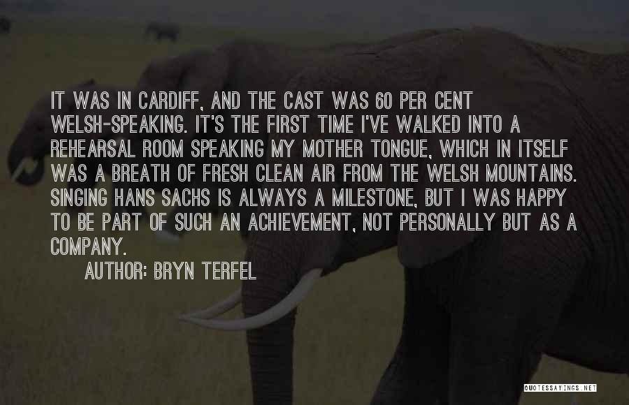 Bryn Terfel Quotes: It Was In Cardiff, And The Cast Was 60 Per Cent Welsh-speaking. It's The First Time I've Walked Into A