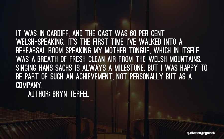 Bryn Terfel Quotes: It Was In Cardiff, And The Cast Was 60 Per Cent Welsh-speaking. It's The First Time I've Walked Into A